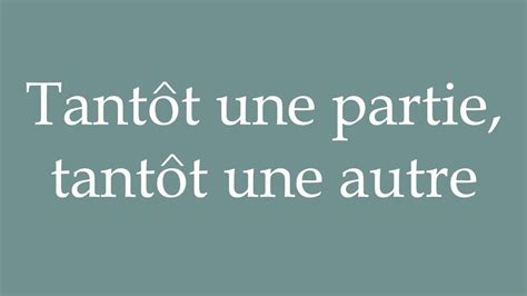 How to Pronounce Tantôt une partie tantôt une autre Correctly in