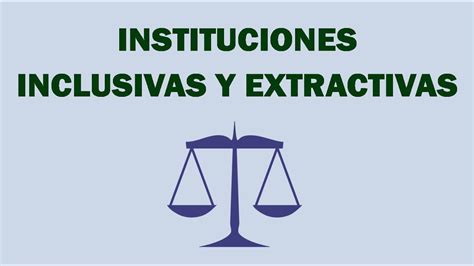 Instituciones Inclusivas E Instituciones Extractivas YouTube