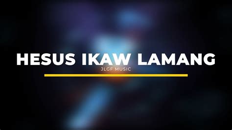 Hesus Ikaw Lamang Official Lyric Video Jlgf Music Youtube