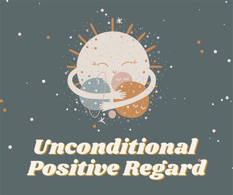 Unconditional Positive Regard An Act Of Mindfulness