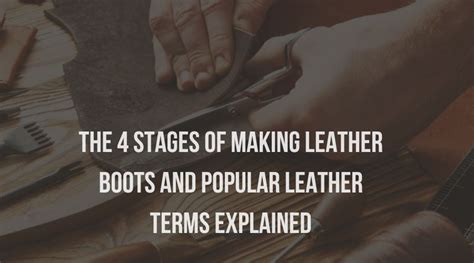 The 4 Stages Of Making Leather Boots And Popular Leather Terms