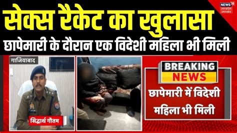 Ghaziabad में Sex Racket का खुलासा 5 आरोपी गिरफ्तार एक विदेशी महिला