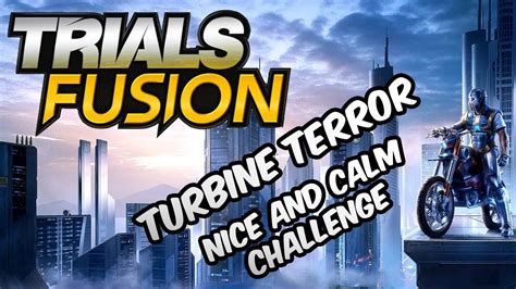 Turbine Terror Nice And Calm Challenge Guide Trials Fusion YouTube