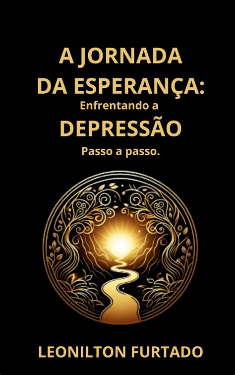 A JORNADA DA ESPERANÇA ENFRENTANDO A DEPRESSÃO PASSO A PASSO