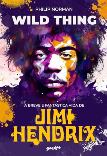 Wild Thing. A breve e fantastica vida de Jimi Hendrix by Philip Norman | Goodreads