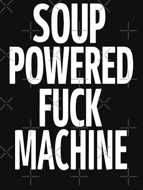 Soup Powered Fuck Machine T Shirt For Sale By Big12tee Redbubble Soup Powered Fuck Machine