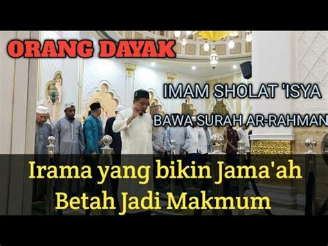 ORANG DAYAK IMAM SHOLAT ISYA BAWA SURAH ARRAHMAN BIKIN JAMA AH BETAH