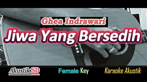 Jiwa Yang Bersedih Ghea Indrawari Karaoke Akustik Female Key