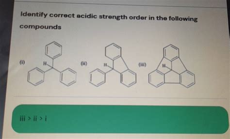 Identify Correct Acidic Strength Order In The Following Compounds Filo