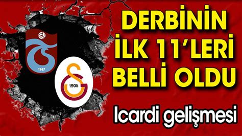 Trabzonspor Galatasaray derbisinin ilk 11 leri belli oldu Icardi gelişmesi