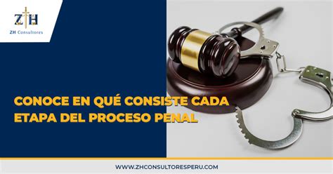 Conoce En Qué Consiste Cada Etapa Del Proceso Penal Zh Consultores