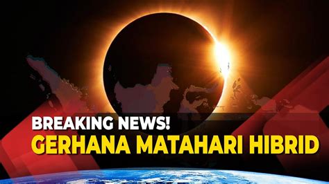 Live Breaking News Detik Detik Momen Gerhana Matahari Hibrid 2023