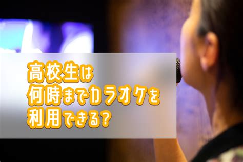 高校生は何時までカラオケを利用できる？保護者同伴の場合は？