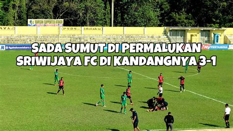 Sada Sumut Fc Dipermalukan Sriwijaya Fc Di Kandangnya Pegadaian