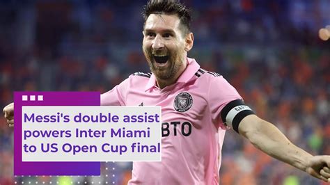 Messis Double Assist Powers Inter Miami To Us Open Cup Final Youtube