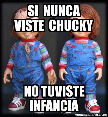 Meme Personalizado Si Nunca Viste Chucky No Tuviste Infancia 866853