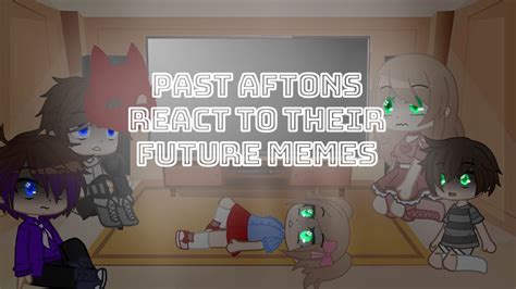 Past Aftons React To Their Future Memes Read Description Youtube