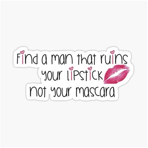 Find A Man That Ruins Your Lipstick Not Your Mascara Sticker For