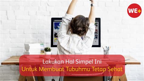 Lakukan Hal Simpel Ini Untuk Membuat Tubuhmu Tetap Sehat We Blog