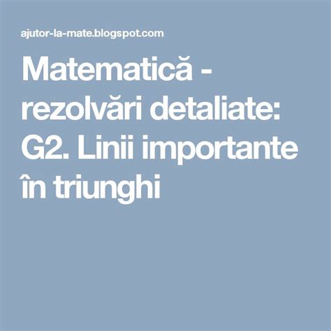 Matematică Rezolvări Detaliate G2 Linii Importante în Triunghi