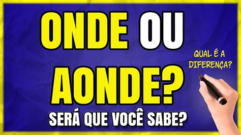 ONDE ou AONDE Qual é o Correto Quando Usar Aprenda Exemplos