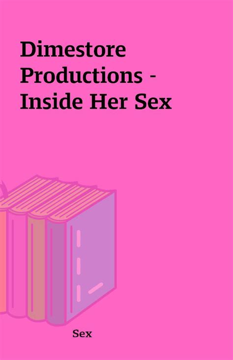 Dimestore Productions Inside Her Sex Shareknowledge Central