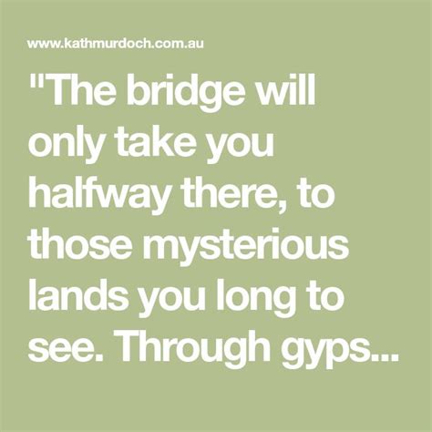 The Bridge Will Only Take You Halfway There To Those Mysterious Lands