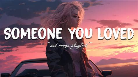 Someone You Loved ♫ Sad Songs Playlist For Broken Hearts Depressing