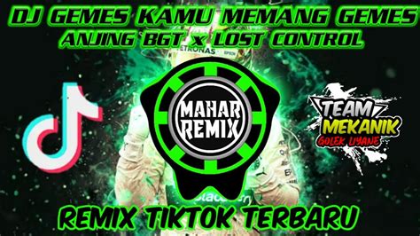 DJ GEMES KAMU MEMANG GEMES X ANJING BGT X LOST CONTROL REMIX TIKTOK