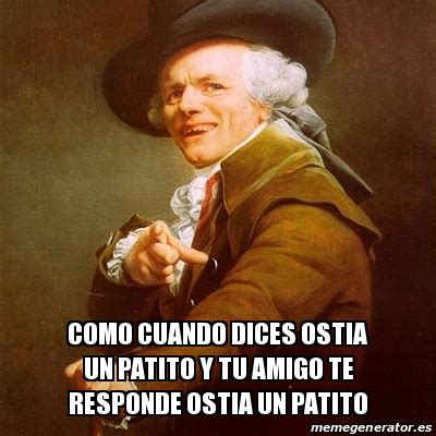 Meme Joseph Ducreux Como Cuando Dices Ostia Un Patito Y Tu Amigo Te