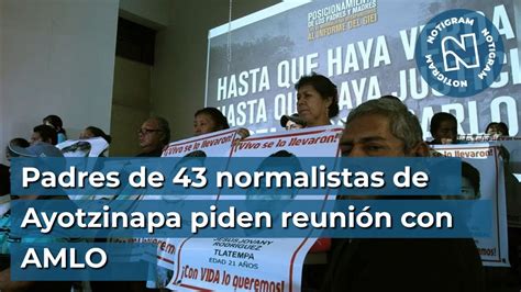 Padres De Normalistas De Ayotzinapa Piden Reuni N Con Amlo Youtube