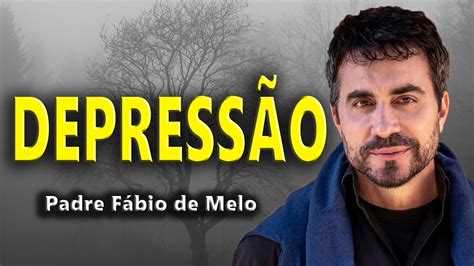 DepressÃo Por Padre FÁbio De Melo Como Lidar Com A Tristeza Youtube