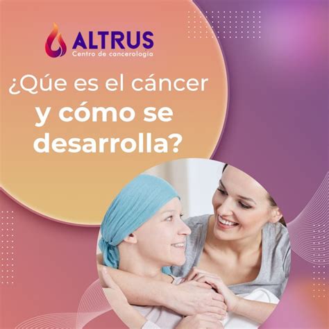 Que Es El C Ncer Y Como Se Desarrolla Altrus Cancerolog A