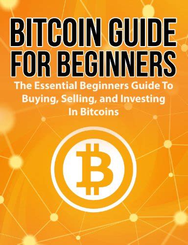 Amazon Bitcoin Guide For Beginners The Essential Beginner’s Guide To Buying Selling And