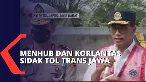 Persiapan Arus Mudik Menhub Dan Kakorlantas Sidak Jalur Tol Trans Jawa