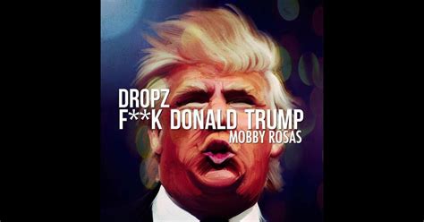 Fuck Donald Trump Feat Dropz Single Album By Mobby Rosas Apple Music