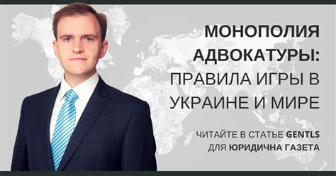 Монополия адвокатуры: правила игры в Украине и мире.