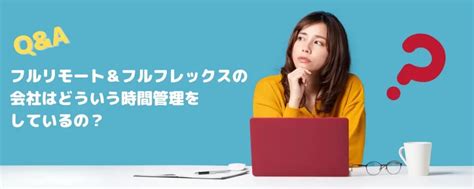 「フルリモート＆フルフレックスの会社はどういう時間管理をしているの？」にお答えします！