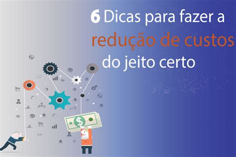 Dicas Para Fazer A Redu O De Custos Do Jeito Certo