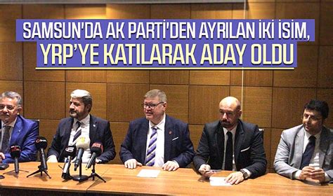 Samsun da AK Parti den ayrılan iki isim YRP ye katılarak aday oldu