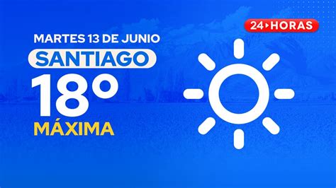 El Tiempo En Santiago Martes 13 De Junio 2023 24horas