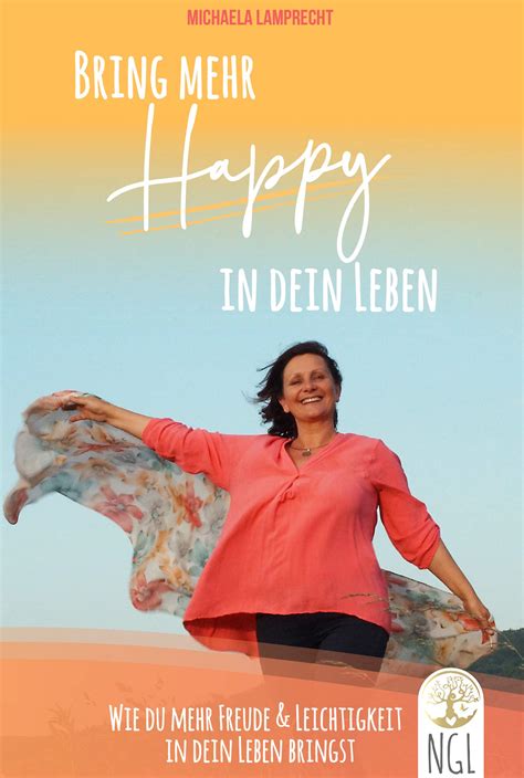 Bring Mehr Happy In Dein Leben Wie Du Mehr Freude Und Leichtigkeit In