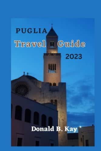 Puglia Travel Guide 2023 Uncover The Enchanting Charms Of Puglia Your