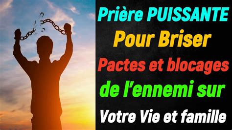 Prière PUISSANTE Pour Briser Les pactes et blocages de l Ennemi sur