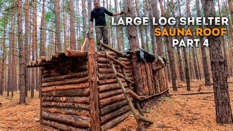 Large Log Shelter Build Sauna Roof Bushcraft Log Cabin Building YouTube