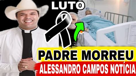 Morre Nosso Padre Amado Pd Alessandro Campos Mensagem Comove Fi Is E