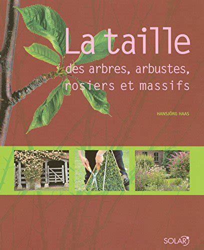 La taille des arbres arbustes rosiers et massifs by HansjÃrg Haas