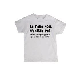 T Shirt Le Pere Noel N Existe Pas Mais C Est Pas Grave Je Sais Pas Lire