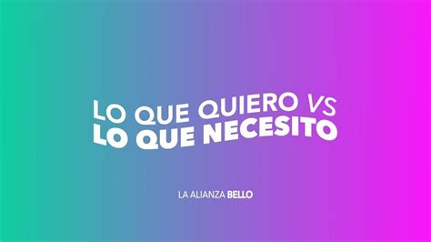 Lo Que Quiero Vs Lo Que Necesito La Alianza Bello Youtube