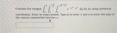 Solved Evaluate The Integral ∫08∫0232∫x9−x2e−x2−y2dydxdz